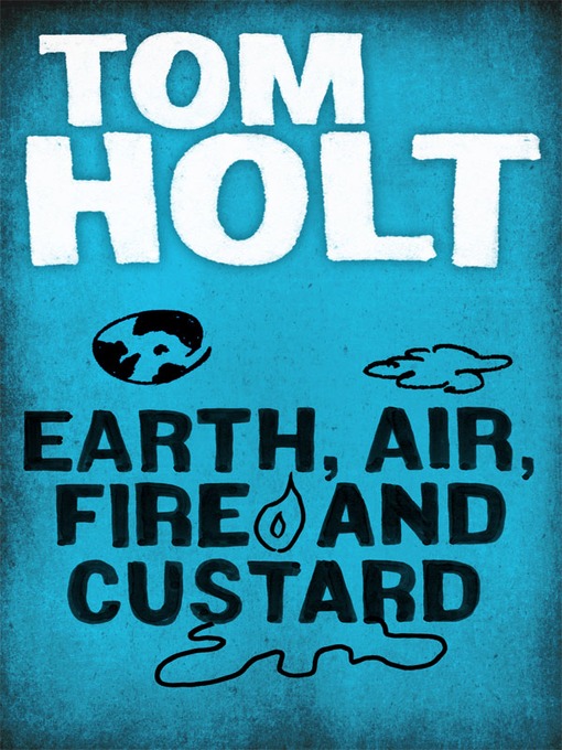 Title details for Earth, Air, Fire and Custard by Tom Holt - Wait list